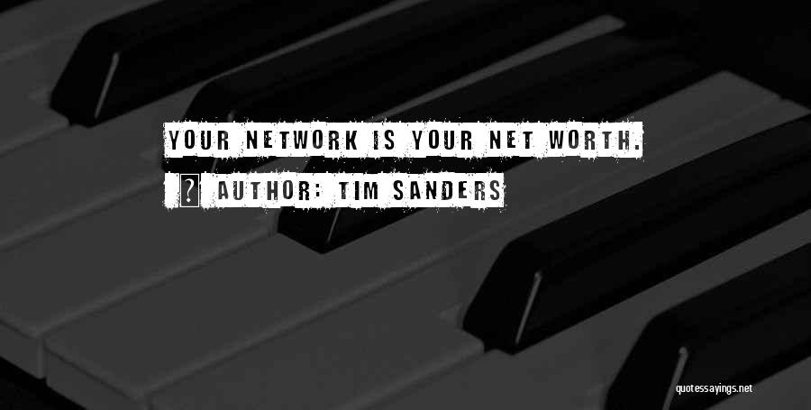 Tim Sanders Quotes: Your Network Is Your Net Worth.