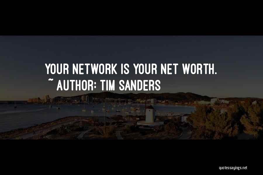 Tim Sanders Quotes: Your Network Is Your Net Worth.