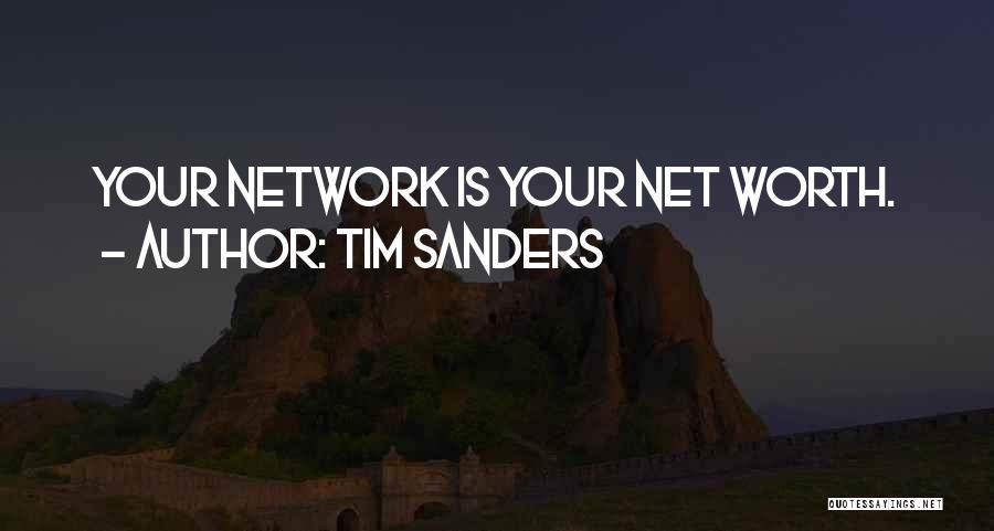 Tim Sanders Quotes: Your Network Is Your Net Worth.