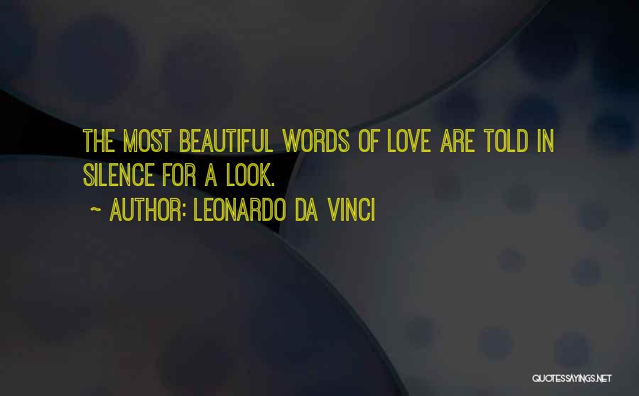 Leonardo Da Vinci Quotes: The Most Beautiful Words Of Love Are Told In Silence For A Look.