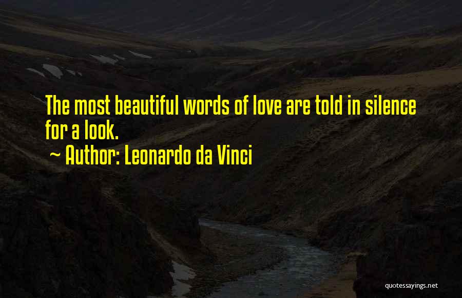 Leonardo Da Vinci Quotes: The Most Beautiful Words Of Love Are Told In Silence For A Look.