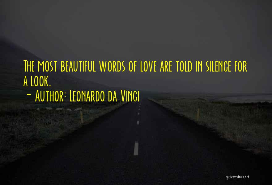 Leonardo Da Vinci Quotes: The Most Beautiful Words Of Love Are Told In Silence For A Look.
