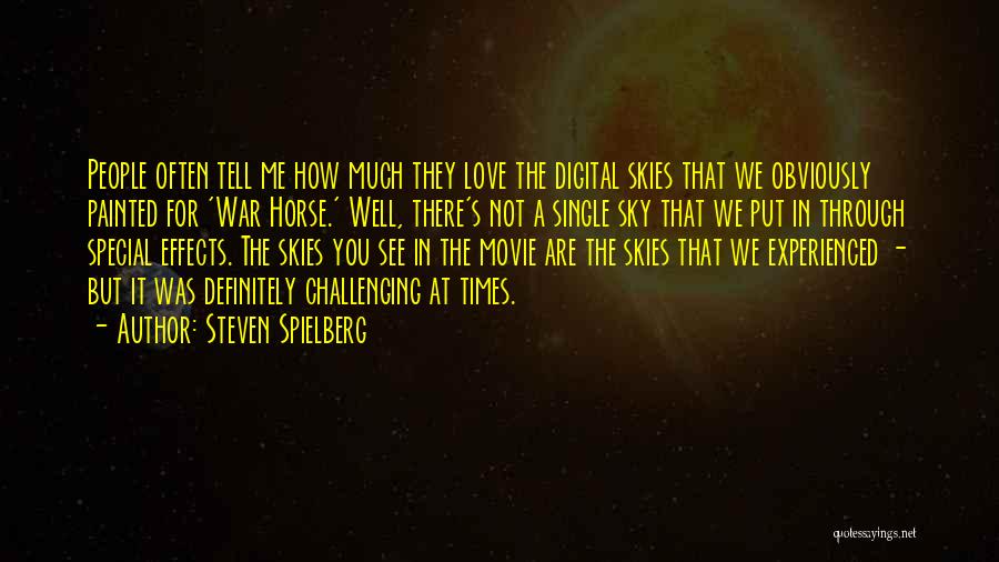 Steven Spielberg Quotes: People Often Tell Me How Much They Love The Digital Skies That We Obviously Painted For 'war Horse.' Well, There's