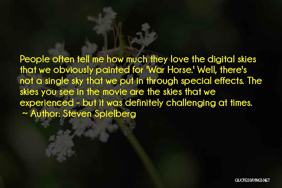 Steven Spielberg Quotes: People Often Tell Me How Much They Love The Digital Skies That We Obviously Painted For 'war Horse.' Well, There's