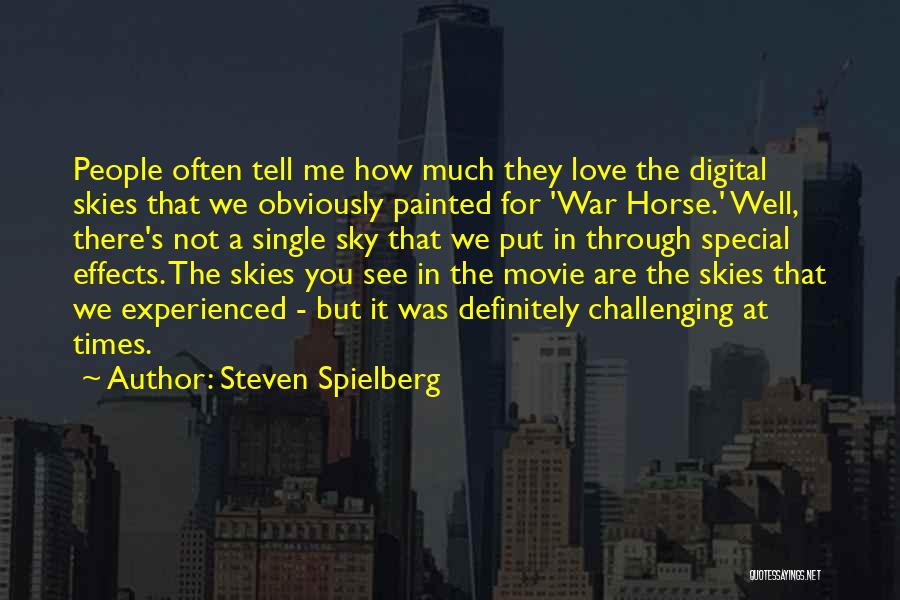 Steven Spielberg Quotes: People Often Tell Me How Much They Love The Digital Skies That We Obviously Painted For 'war Horse.' Well, There's