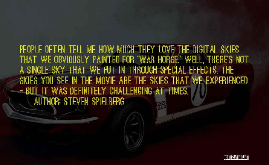 Steven Spielberg Quotes: People Often Tell Me How Much They Love The Digital Skies That We Obviously Painted For 'war Horse.' Well, There's