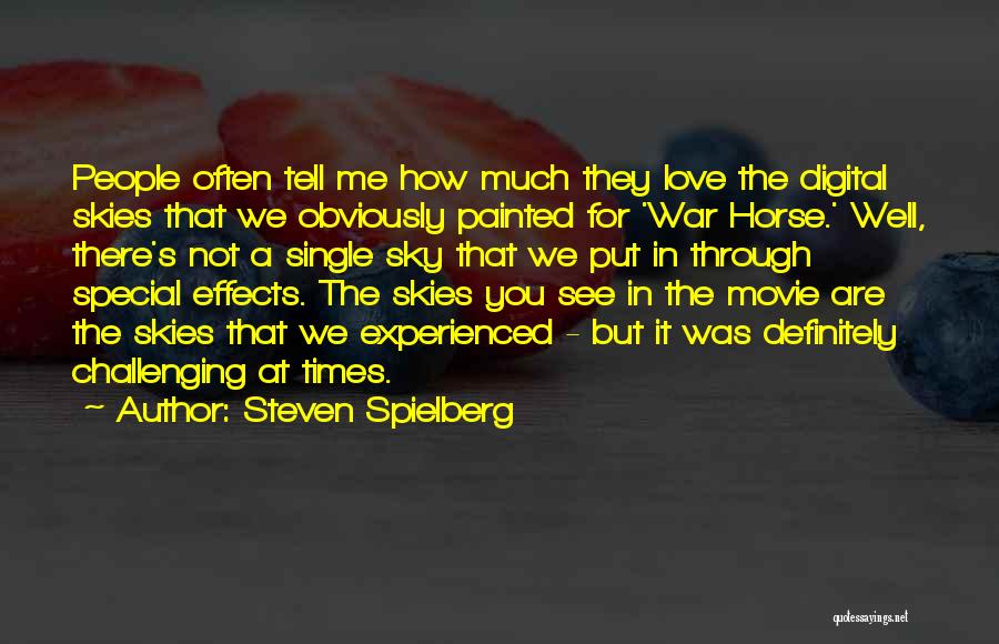 Steven Spielberg Quotes: People Often Tell Me How Much They Love The Digital Skies That We Obviously Painted For 'war Horse.' Well, There's