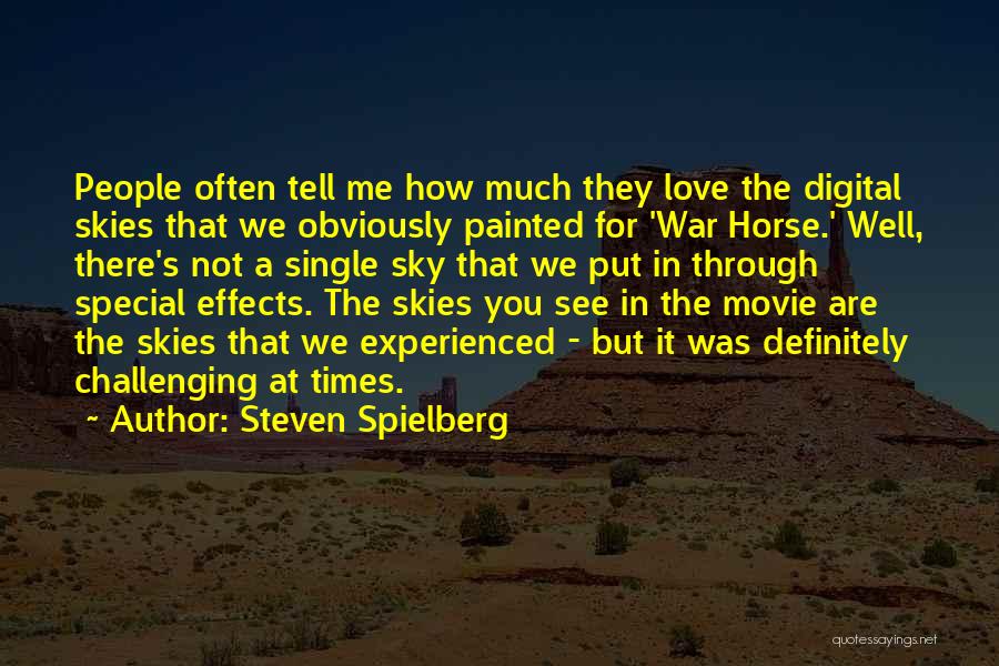 Steven Spielberg Quotes: People Often Tell Me How Much They Love The Digital Skies That We Obviously Painted For 'war Horse.' Well, There's