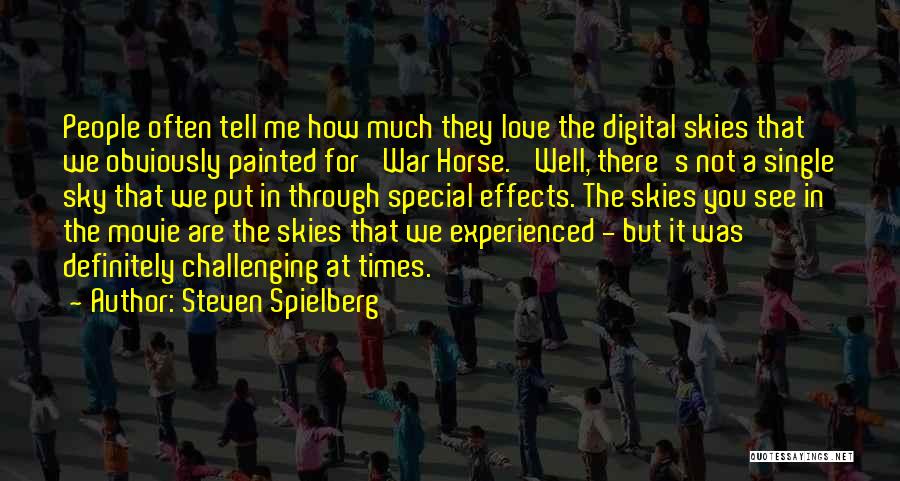 Steven Spielberg Quotes: People Often Tell Me How Much They Love The Digital Skies That We Obviously Painted For 'war Horse.' Well, There's