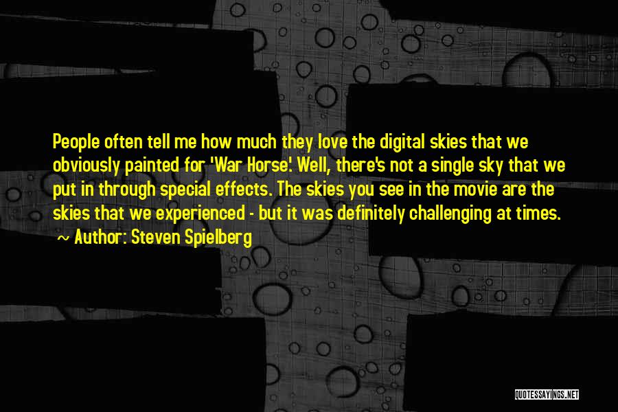 Steven Spielberg Quotes: People Often Tell Me How Much They Love The Digital Skies That We Obviously Painted For 'war Horse.' Well, There's