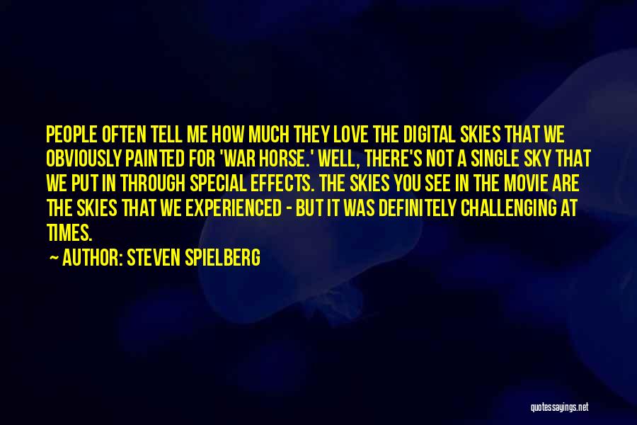 Steven Spielberg Quotes: People Often Tell Me How Much They Love The Digital Skies That We Obviously Painted For 'war Horse.' Well, There's