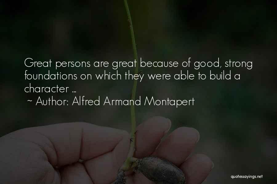 Alfred Armand Montapert Quotes: Great Persons Are Great Because Of Good, Strong Foundations On Which They Were Able To Build A Character ...