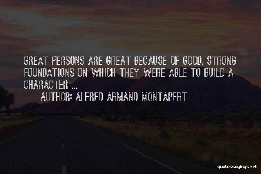 Alfred Armand Montapert Quotes: Great Persons Are Great Because Of Good, Strong Foundations On Which They Were Able To Build A Character ...