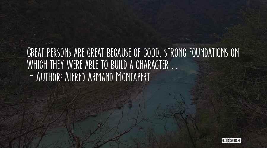 Alfred Armand Montapert Quotes: Great Persons Are Great Because Of Good, Strong Foundations On Which They Were Able To Build A Character ...