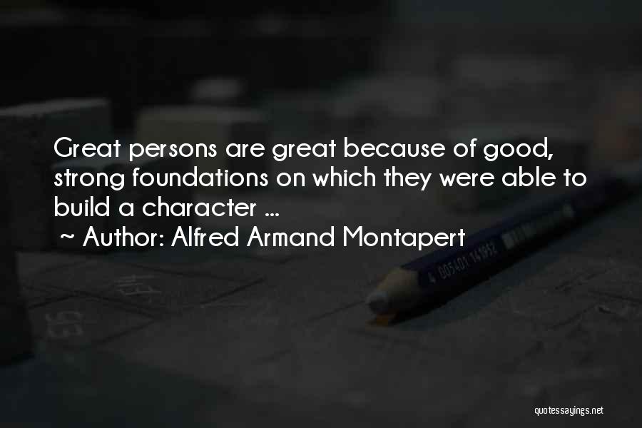 Alfred Armand Montapert Quotes: Great Persons Are Great Because Of Good, Strong Foundations On Which They Were Able To Build A Character ...