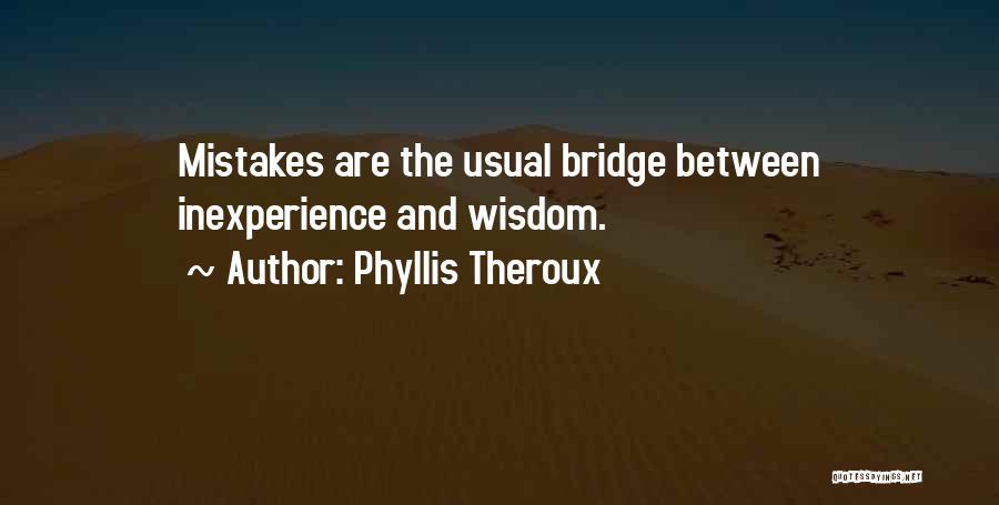 Phyllis Theroux Quotes: Mistakes Are The Usual Bridge Between Inexperience And Wisdom.