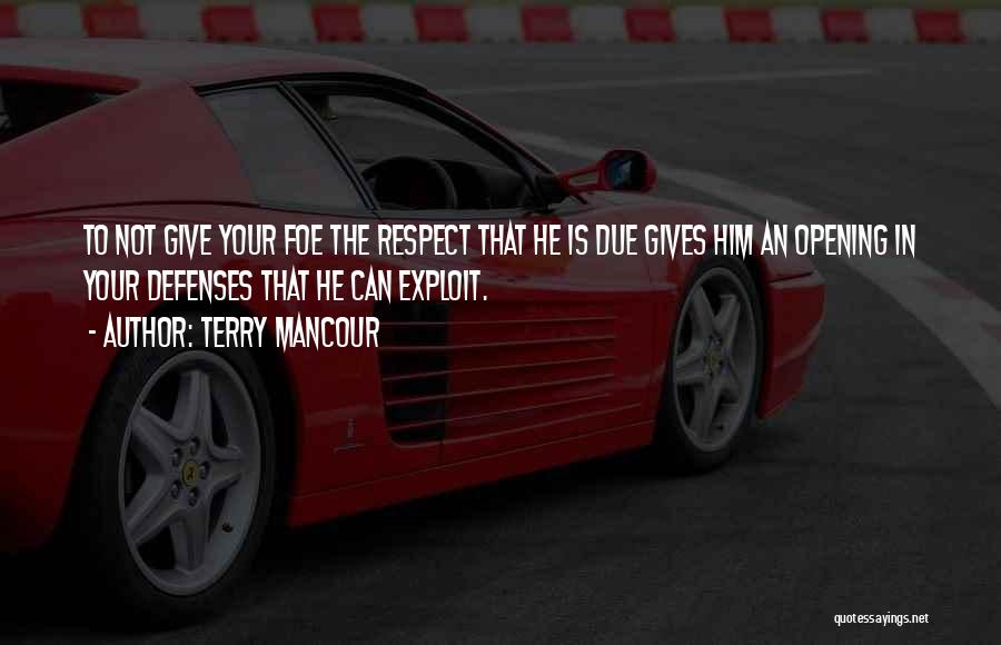 Terry Mancour Quotes: To Not Give Your Foe The Respect That He Is Due Gives Him An Opening In Your Defenses That He