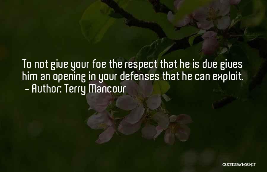 Terry Mancour Quotes: To Not Give Your Foe The Respect That He Is Due Gives Him An Opening In Your Defenses That He