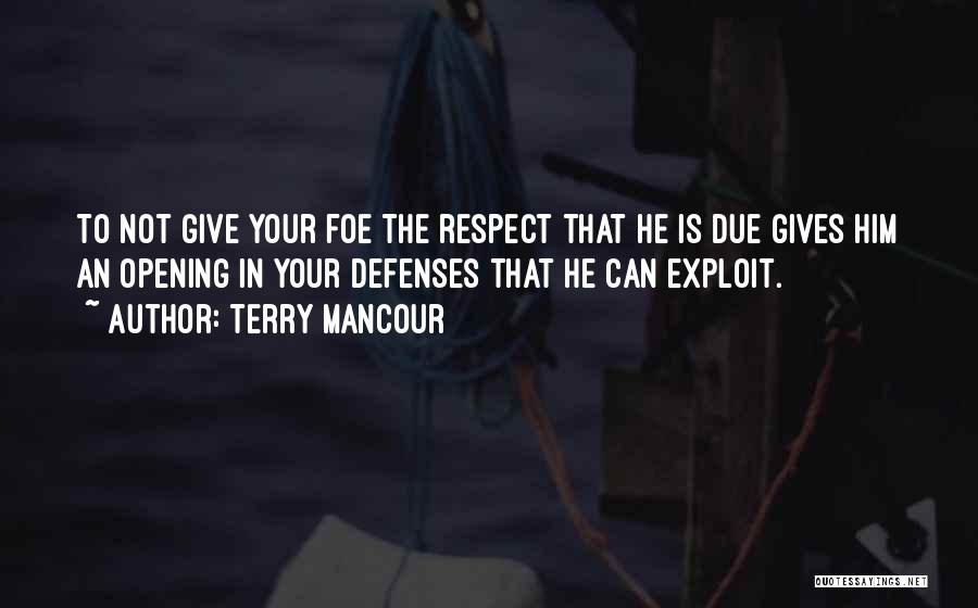 Terry Mancour Quotes: To Not Give Your Foe The Respect That He Is Due Gives Him An Opening In Your Defenses That He