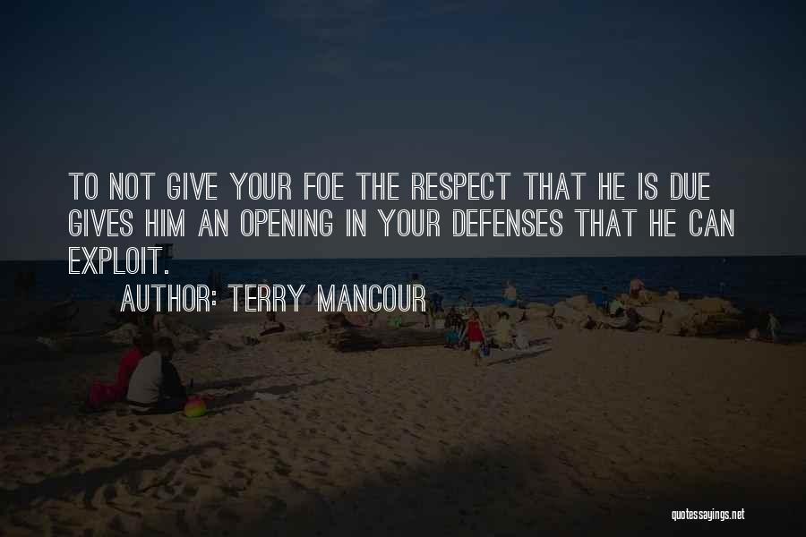 Terry Mancour Quotes: To Not Give Your Foe The Respect That He Is Due Gives Him An Opening In Your Defenses That He