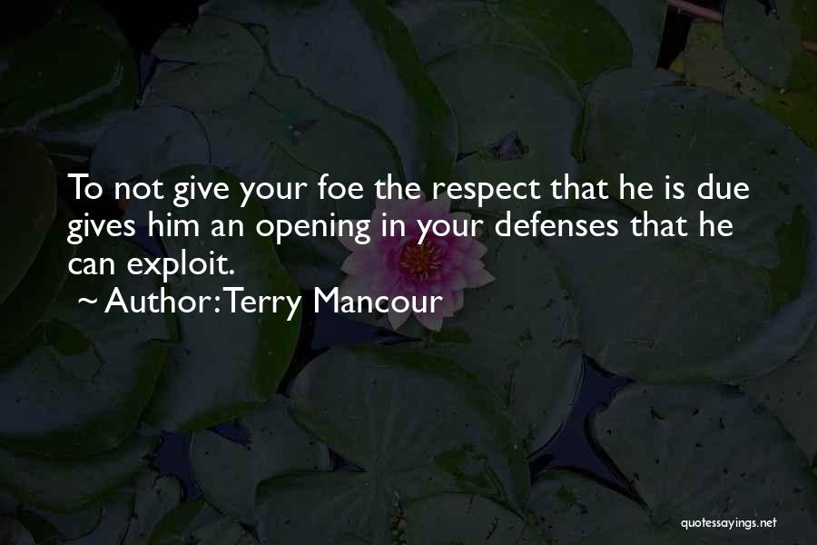 Terry Mancour Quotes: To Not Give Your Foe The Respect That He Is Due Gives Him An Opening In Your Defenses That He