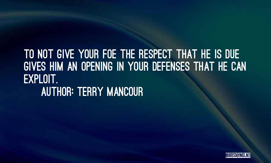 Terry Mancour Quotes: To Not Give Your Foe The Respect That He Is Due Gives Him An Opening In Your Defenses That He