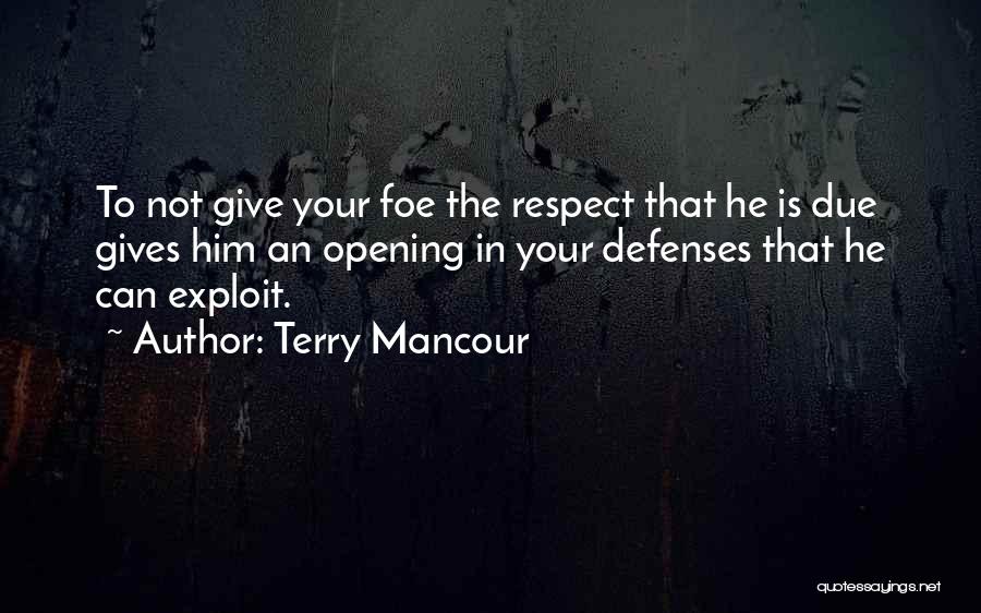 Terry Mancour Quotes: To Not Give Your Foe The Respect That He Is Due Gives Him An Opening In Your Defenses That He