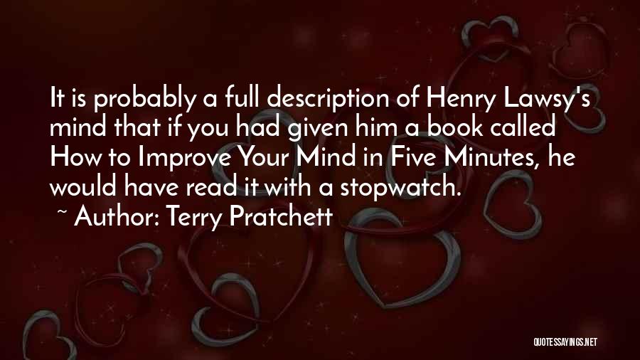 Terry Pratchett Quotes: It Is Probably A Full Description Of Henry Lawsy's Mind That If You Had Given Him A Book Called How