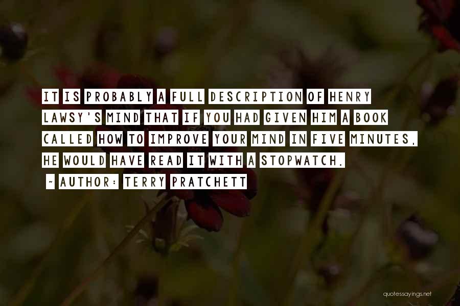 Terry Pratchett Quotes: It Is Probably A Full Description Of Henry Lawsy's Mind That If You Had Given Him A Book Called How