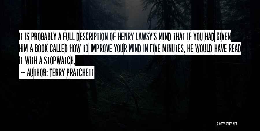 Terry Pratchett Quotes: It Is Probably A Full Description Of Henry Lawsy's Mind That If You Had Given Him A Book Called How