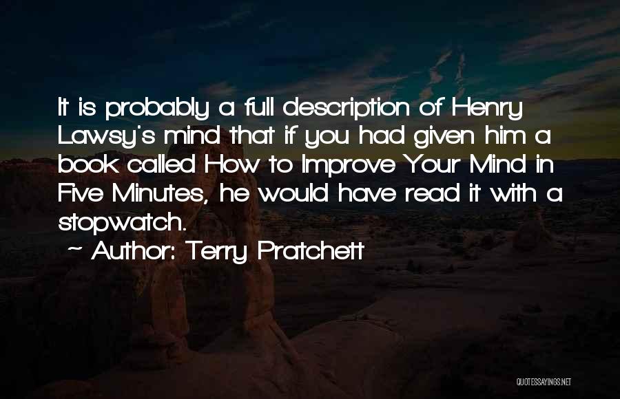 Terry Pratchett Quotes: It Is Probably A Full Description Of Henry Lawsy's Mind That If You Had Given Him A Book Called How