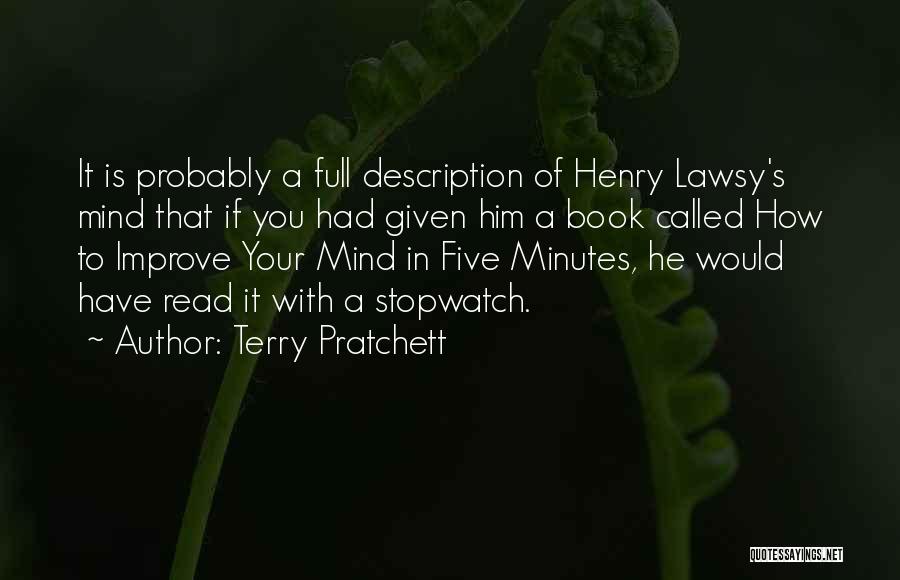 Terry Pratchett Quotes: It Is Probably A Full Description Of Henry Lawsy's Mind That If You Had Given Him A Book Called How