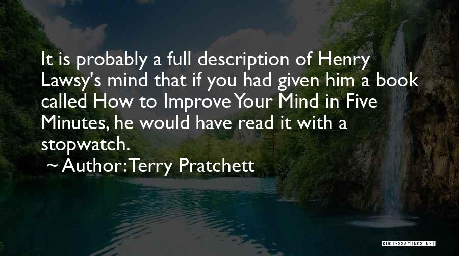 Terry Pratchett Quotes: It Is Probably A Full Description Of Henry Lawsy's Mind That If You Had Given Him A Book Called How