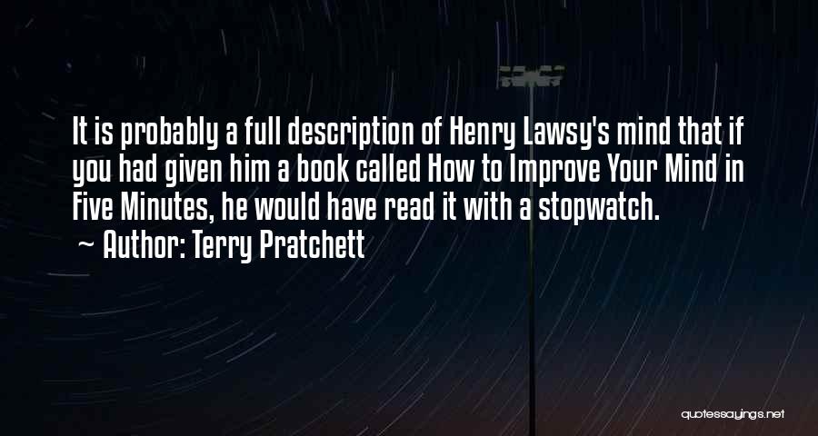 Terry Pratchett Quotes: It Is Probably A Full Description Of Henry Lawsy's Mind That If You Had Given Him A Book Called How