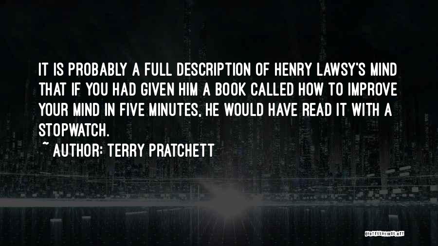 Terry Pratchett Quotes: It Is Probably A Full Description Of Henry Lawsy's Mind That If You Had Given Him A Book Called How