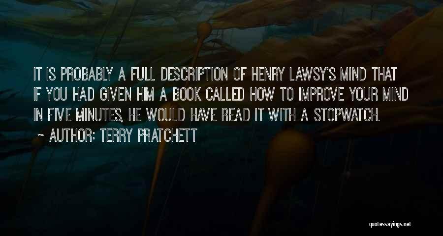 Terry Pratchett Quotes: It Is Probably A Full Description Of Henry Lawsy's Mind That If You Had Given Him A Book Called How