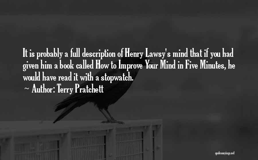Terry Pratchett Quotes: It Is Probably A Full Description Of Henry Lawsy's Mind That If You Had Given Him A Book Called How
