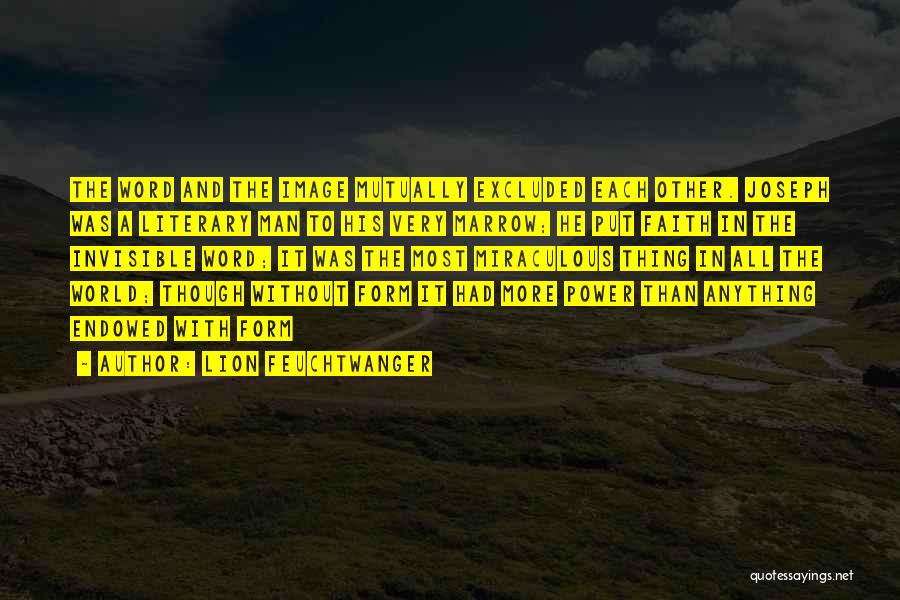 Lion Feuchtwanger Quotes: The Word And The Image Mutually Excluded Each Other. Joseph Was A Literary Man To His Very Marrow; He Put