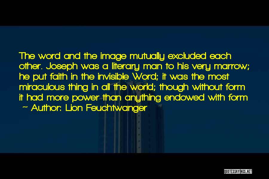 Lion Feuchtwanger Quotes: The Word And The Image Mutually Excluded Each Other. Joseph Was A Literary Man To His Very Marrow; He Put