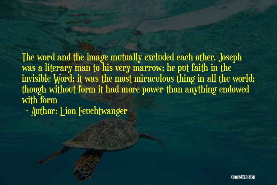 Lion Feuchtwanger Quotes: The Word And The Image Mutually Excluded Each Other. Joseph Was A Literary Man To His Very Marrow; He Put