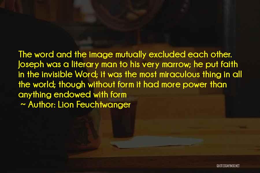 Lion Feuchtwanger Quotes: The Word And The Image Mutually Excluded Each Other. Joseph Was A Literary Man To His Very Marrow; He Put