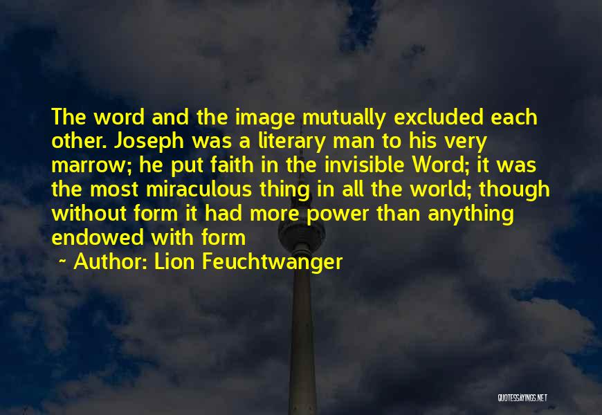 Lion Feuchtwanger Quotes: The Word And The Image Mutually Excluded Each Other. Joseph Was A Literary Man To His Very Marrow; He Put