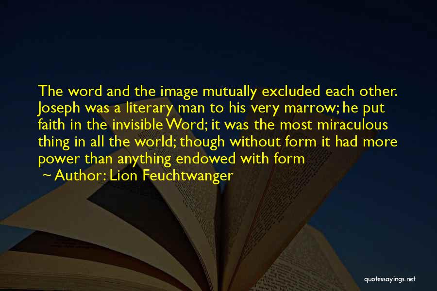 Lion Feuchtwanger Quotes: The Word And The Image Mutually Excluded Each Other. Joseph Was A Literary Man To His Very Marrow; He Put