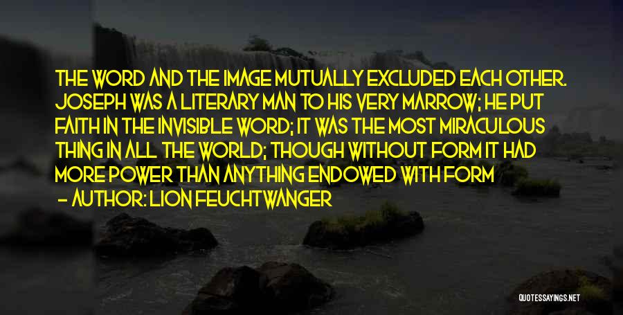 Lion Feuchtwanger Quotes: The Word And The Image Mutually Excluded Each Other. Joseph Was A Literary Man To His Very Marrow; He Put