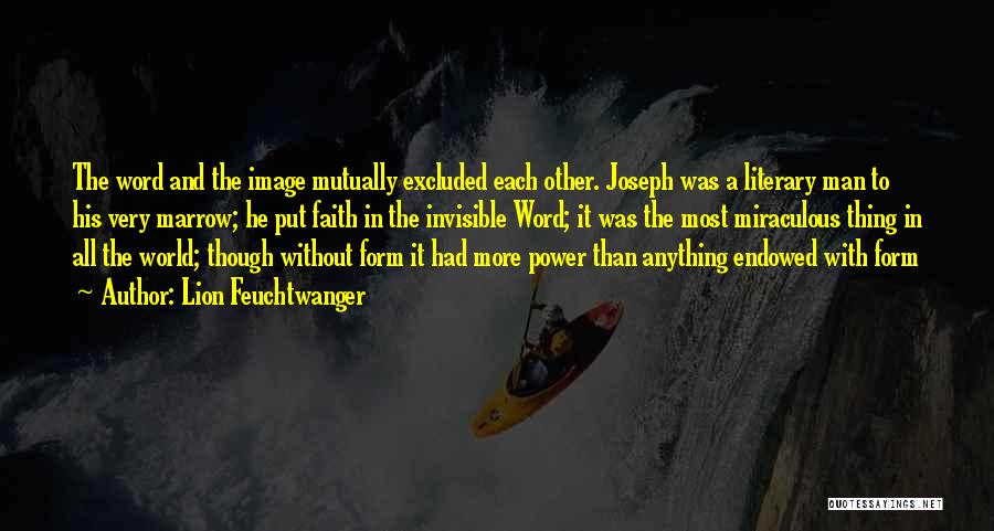 Lion Feuchtwanger Quotes: The Word And The Image Mutually Excluded Each Other. Joseph Was A Literary Man To His Very Marrow; He Put