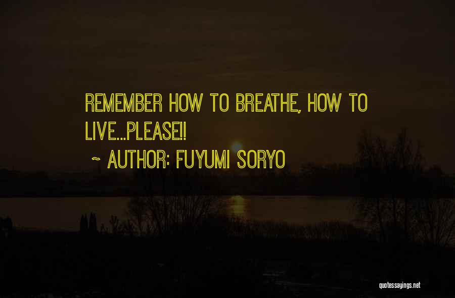 Fuyumi Soryo Quotes: Remember How To Breathe, How To Live...please!!