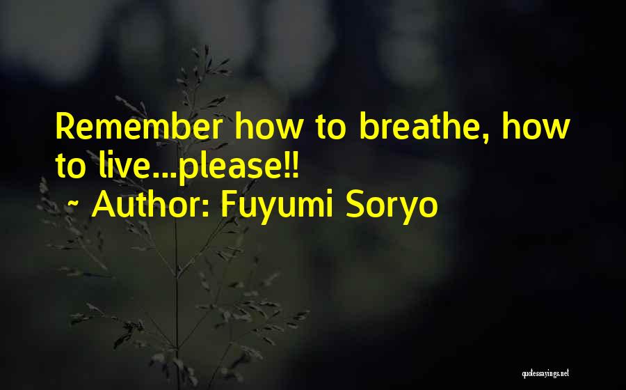 Fuyumi Soryo Quotes: Remember How To Breathe, How To Live...please!!