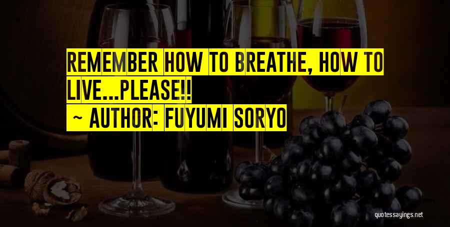 Fuyumi Soryo Quotes: Remember How To Breathe, How To Live...please!!