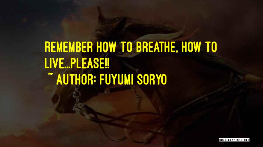 Fuyumi Soryo Quotes: Remember How To Breathe, How To Live...please!!