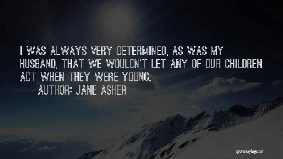 Jane Asher Quotes: I Was Always Very Determined, As Was My Husband, That We Wouldn't Let Any Of Our Children Act When They
